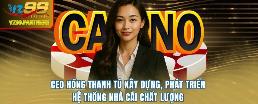 CEO Hồng Thanh Tú xây dựng, phát triển hệ thống nhà cái chất lượng