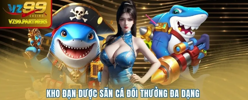 Kho đạn dược săn cá đổi thưởng đa dạng