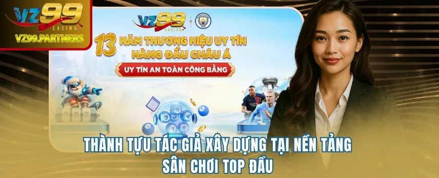 Thành tựu CEO VZ99 Hồng Thanh Tú xây dựng tại nền tảng sân chơi top đầu
