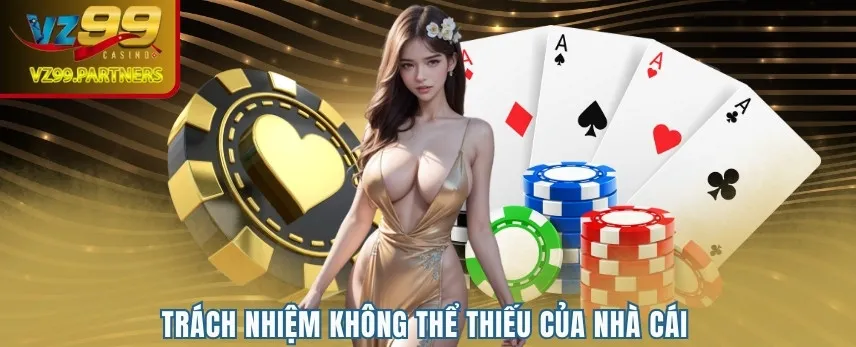 Nhà cái VZ99 có trách nhiệm ra sao?