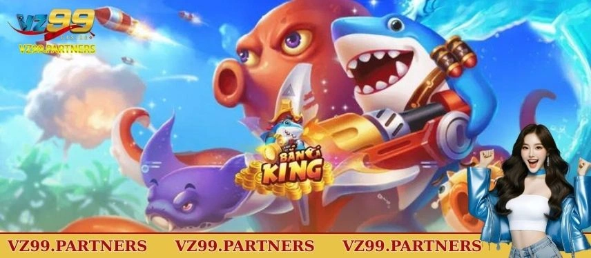 Hướng dẫn 5 bước chơi bắn cá king ở nhà cái VZ99
