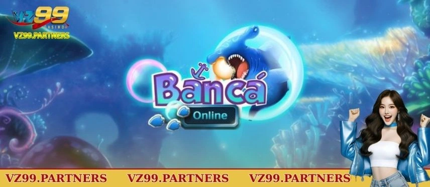 Ưu điểm khi chơi bắn cá trực tuyến tại nhà cái VZ99